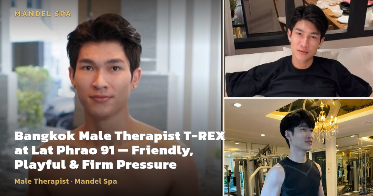 Bangkok Male Therapist T-REX at Lat Phrao 91 — Friendly, Playful & Firm Pressure